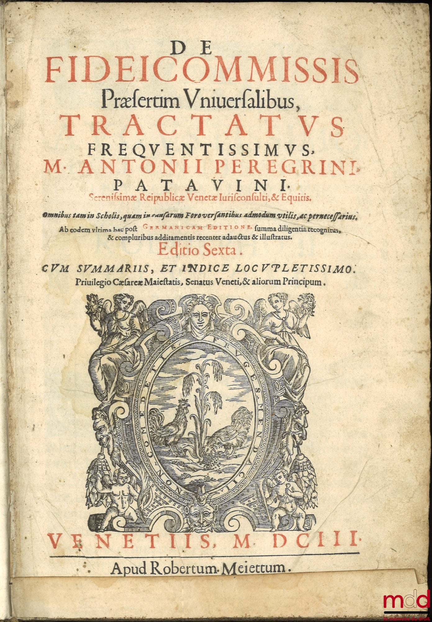 PEREGRINI (M. Antonii) [PELLEGRINI (Marcantonio)] – DE FIDEICOMMISSIS PRÆSERTIM UNIUERSALIBUS, TRACTATUS FREQUENTISSIMUS, M. ANTONII PEREGRINI, PATAVINI, Serenissimæ Reipublicæ Venetæ Iurisconsulti, & Equitis. Omnibus tam in Scholis, quam in causarum Foro