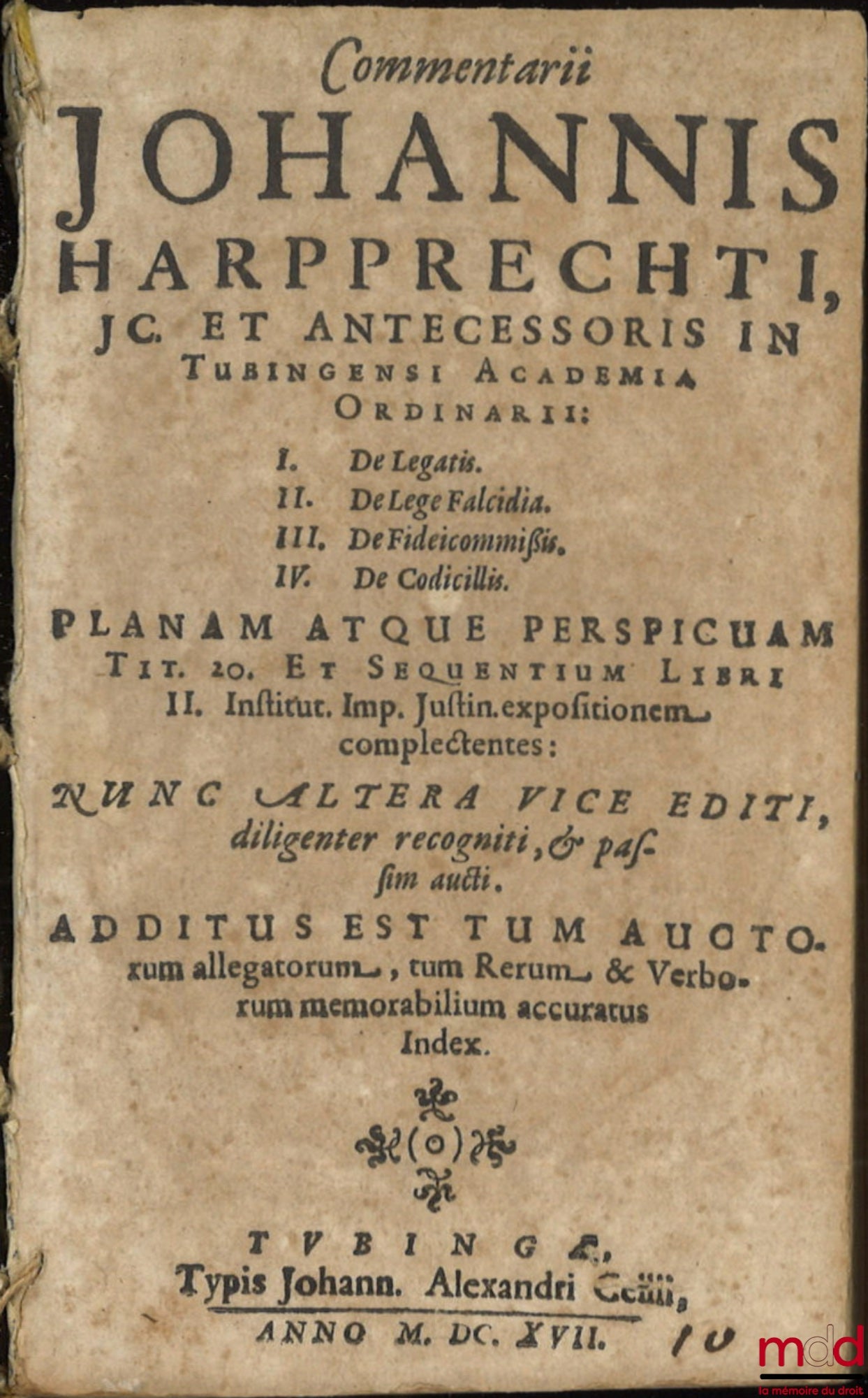 HARPPRECHTI (Johannis) [HARPPRECHT (Johann)] – Commentarii, JOHANNIS HARPPRECHTI, JC. ET ANTECESSORIS IN TUBINGENSI ACADEMIA ORDINARII : I. De Legatis. II. De Lege Falcidia. III. De Fideicommissis. IV. De Codicillis. PLANAM ATQUE PERSPICUAM, Tit. 20. ET S