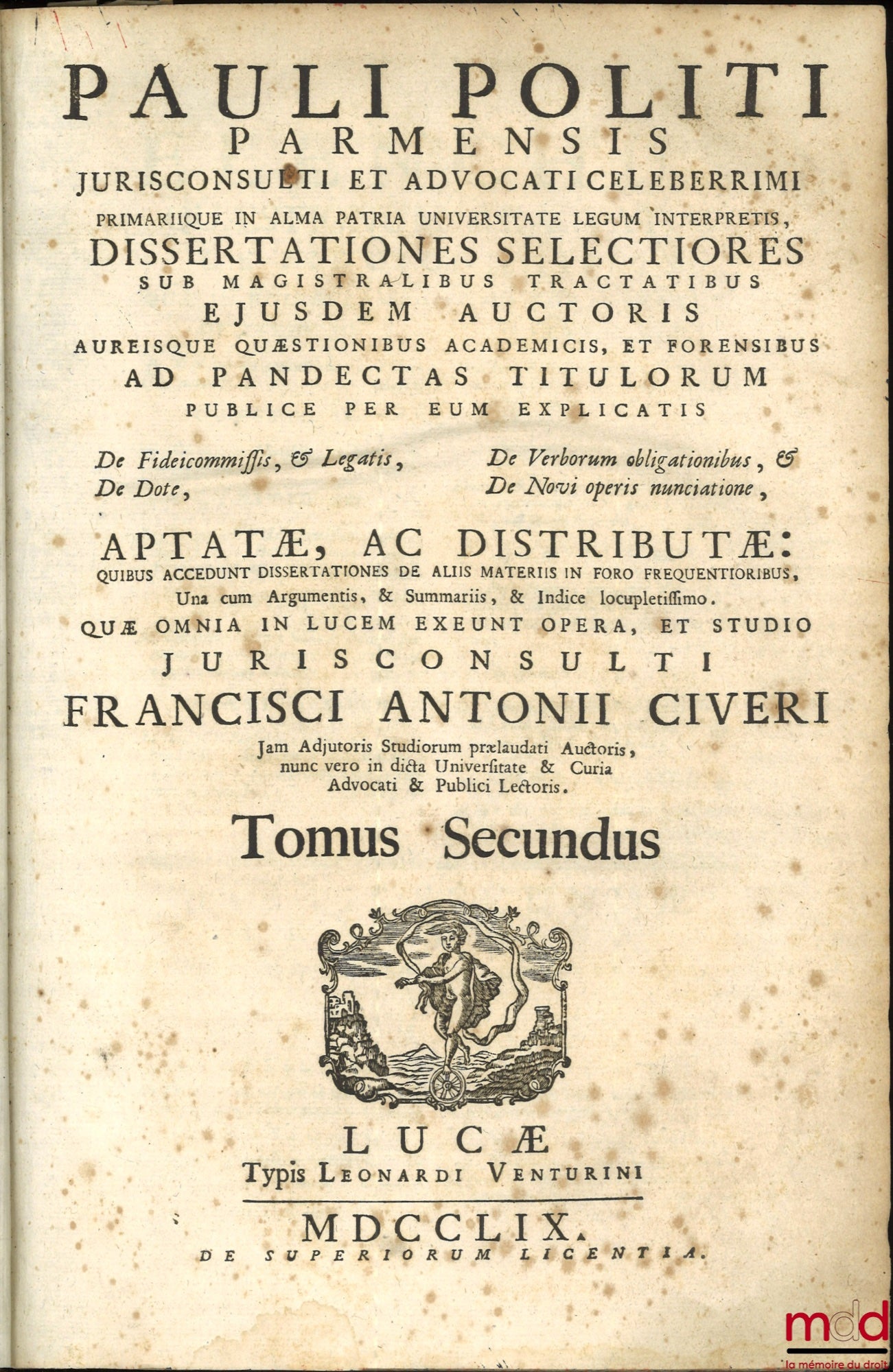 POLITI (Pauli) [POLITI (Paolo)], CIVERI (Francisci Antonii) [CIVERI (Francesco Antonio)] – PAULI POLITI PARMENSIS JURISCONSULTI ET ADVOCATI CELEBERRIMI PRIMARIQUE IN ALMA PATRIA UNIVERSITATE LEGUM INTERPRETIS, DISSERTATIONES SELECTIORES SUB MAGISTRALIBUS