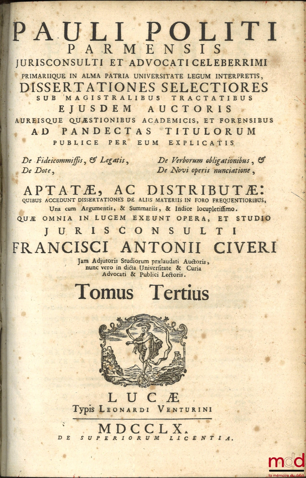 POLITI (Pauli) [POLITI (Paolo)], CIVERI (Francisci Antonii) [CIVERI (Francesco Antonio)] – PAULI POLITI PARMENSIS JURISCONSULTI ET ADVOCATI CELEBERRIMI PRIMARIQUE IN ALMA PATRIA UNIVERSITATE LEGUM INTERPRETIS, DISSERTATIONES SELECTIORES SUB MAGISTRALIBUS