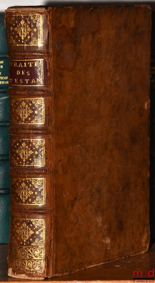 FURGOLE (Jean-Baptiste) – TRAITÉ DES TESTAMENS, CODICILES, DONATIONS À CAUSE DE MORT, ET AUTRES DISPOSITIONS DE DERNIÈRE VOLONTÉ, suivant les principes et les Décisions du Droit Romain, les Ordonnances, les Coutumes, & Maximes du Royaume, tant des Païs du