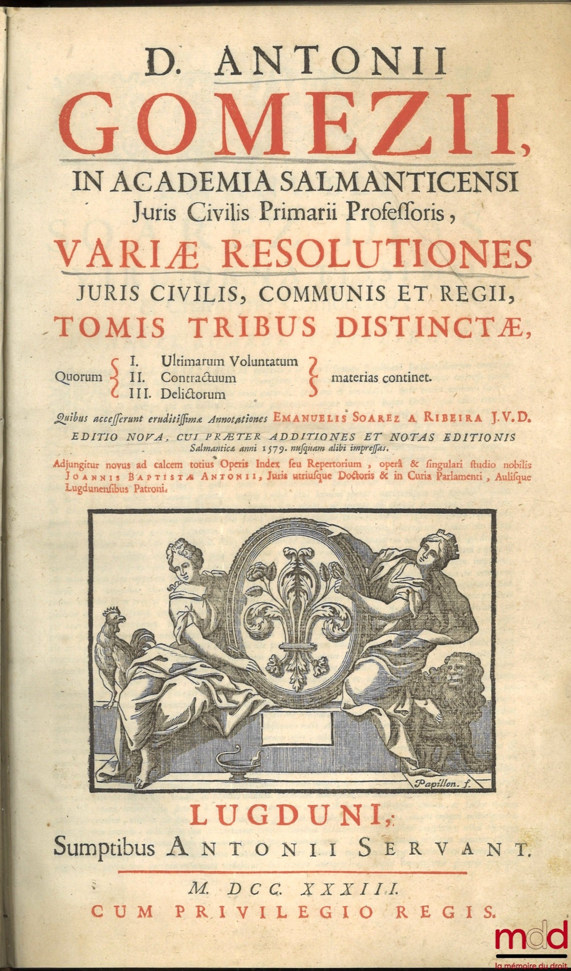 GOMEZII (D. Antonii) [GOMEZ (Antonio)] – D. ANTONII GOMEZII, IN ACADEMIA SALMANTICENSI Juris Civilis Primarii Professoris, VARIÆ RESOLUTIONES JURIS CIVILIS, COMMUNIS ET REGII, TOMIS TRIBUS DISTINCTÆ, Quorum ; I. Ultimarum Volubtatum, II. Contractum, III. 