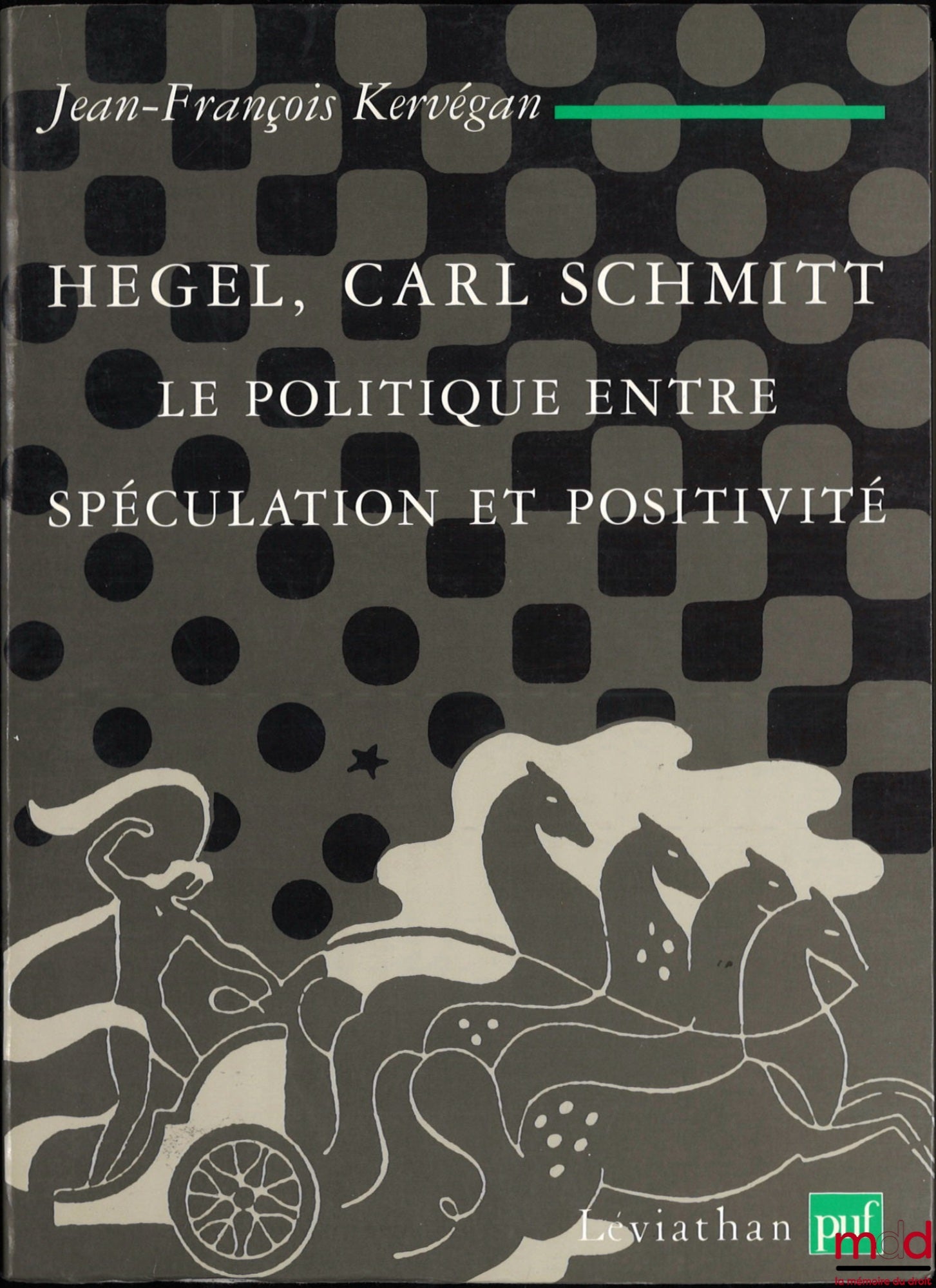 KERVÉGAN (Jean-François) – HEGEL, CARL SCHMITT, LE POLITIQUE ENTRE SPÉCULATION ET POSITIVITÉ, coll. Léviathan