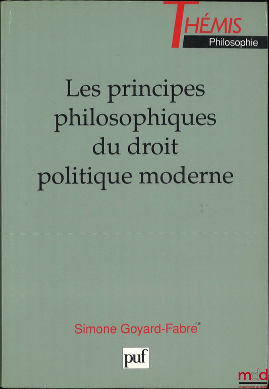 GOYARD-FABRE (Simone) – LES PRINCIPES PHILOSOPHIQUES DU DROIT POLITIQUE MODERNE, coll. Thémis Philosophie
