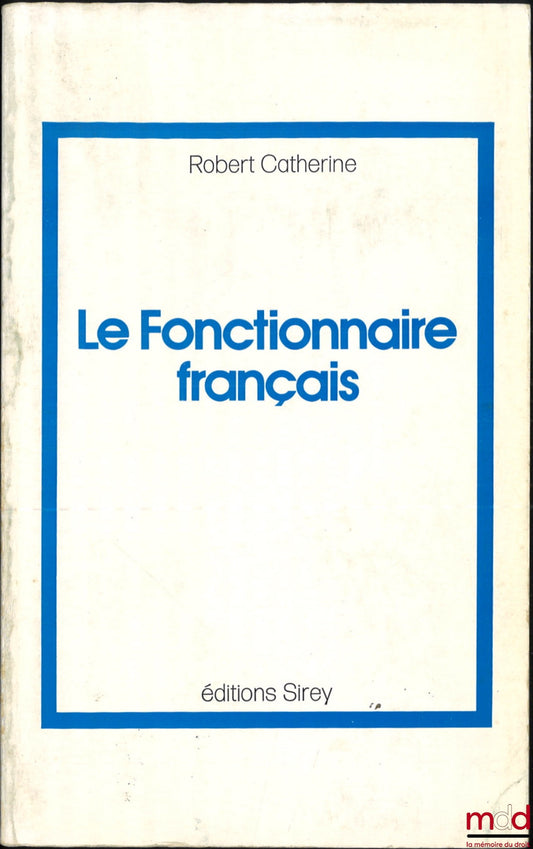 CATHERINE (Robert) – LE FONCTIONNAIRE FRANÇAIS, Introduction à une déontologie de la fonction publique, nouvelle édition