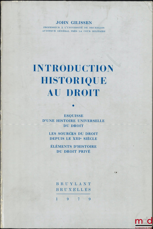 GILISSEN (John) – INTRODUCTION HISTORIQUE AU DROIT, Esquisse d’une histoire universelle du droit, Les sources du droit depuis le XIIIe siècle, Éléments d’histoire du droit privé
