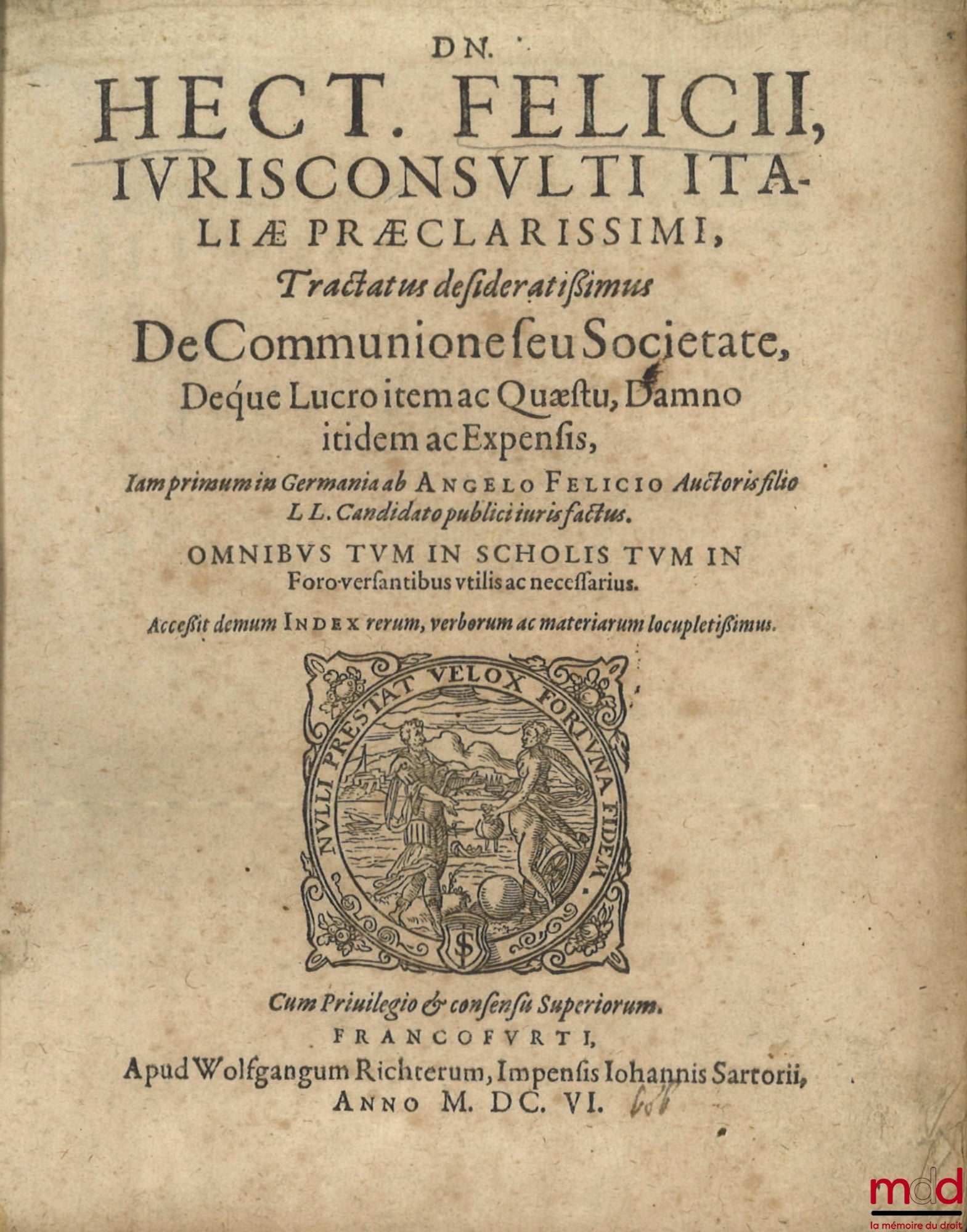 FELICII (Hect.) [FELICI (Ettore)] – TRACTATUS DESIDERATISSIMUS. DE COMMUNIONE SEU SOCIETATE, Deque Lucro item ac Quæstu, Damno itidem ac Expensis, Iam primum in Germania ab ANGELO FELICIO Auctoris filio LL. Candidato publici iuris factus. OMNIBUS TUM IN S