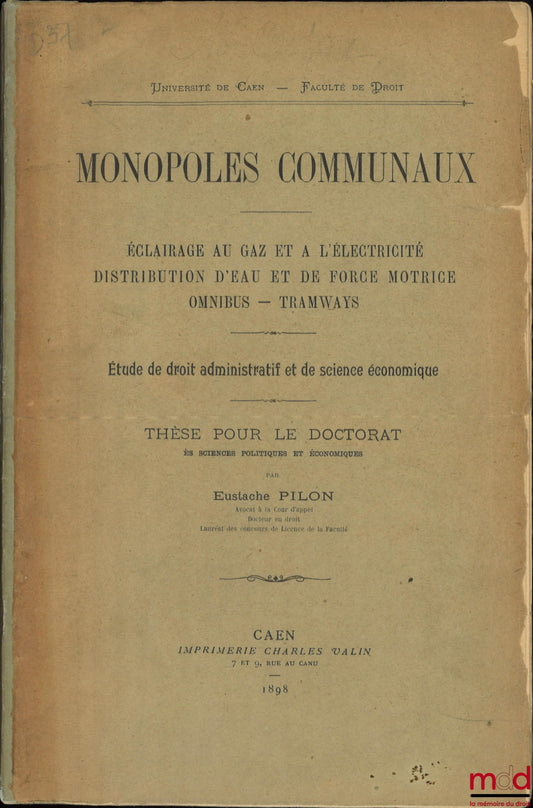 PILON (Eustache) – MONOPOLES COMMUNAUX, Éclairage au gaz et à l’électricité, Distribution d’eau et de force motrice omnibus - Tramways, Étude de droit administratif et de science économique, Thèse Caen