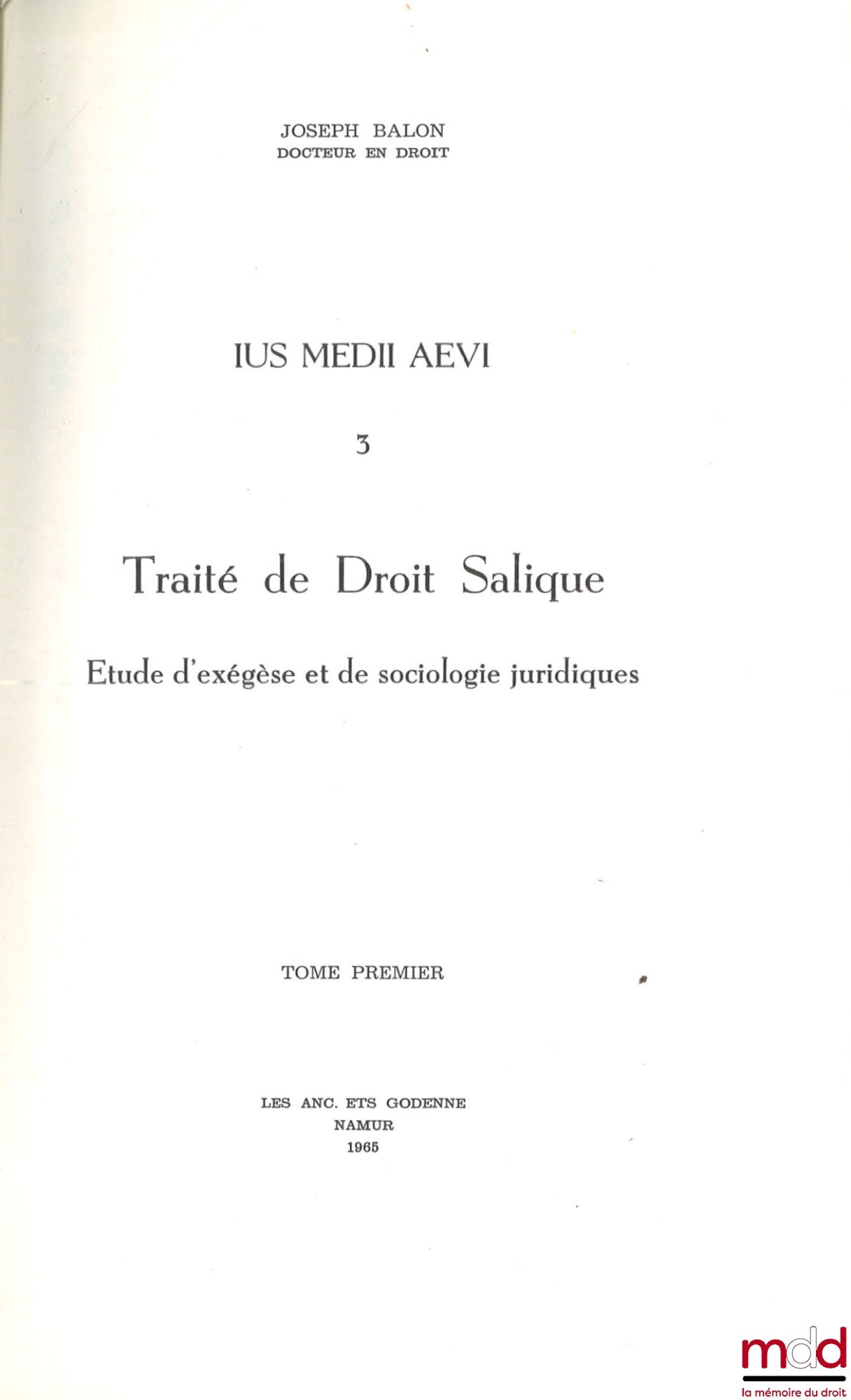 BALON (Joseph) – IUS MEDII ÆVI 3, TRAITÉ DE DROIT SALIQUE, ÉTUDE D’EXÉGÈSE ET DE SOCIOLOGIE JURIDIQUES