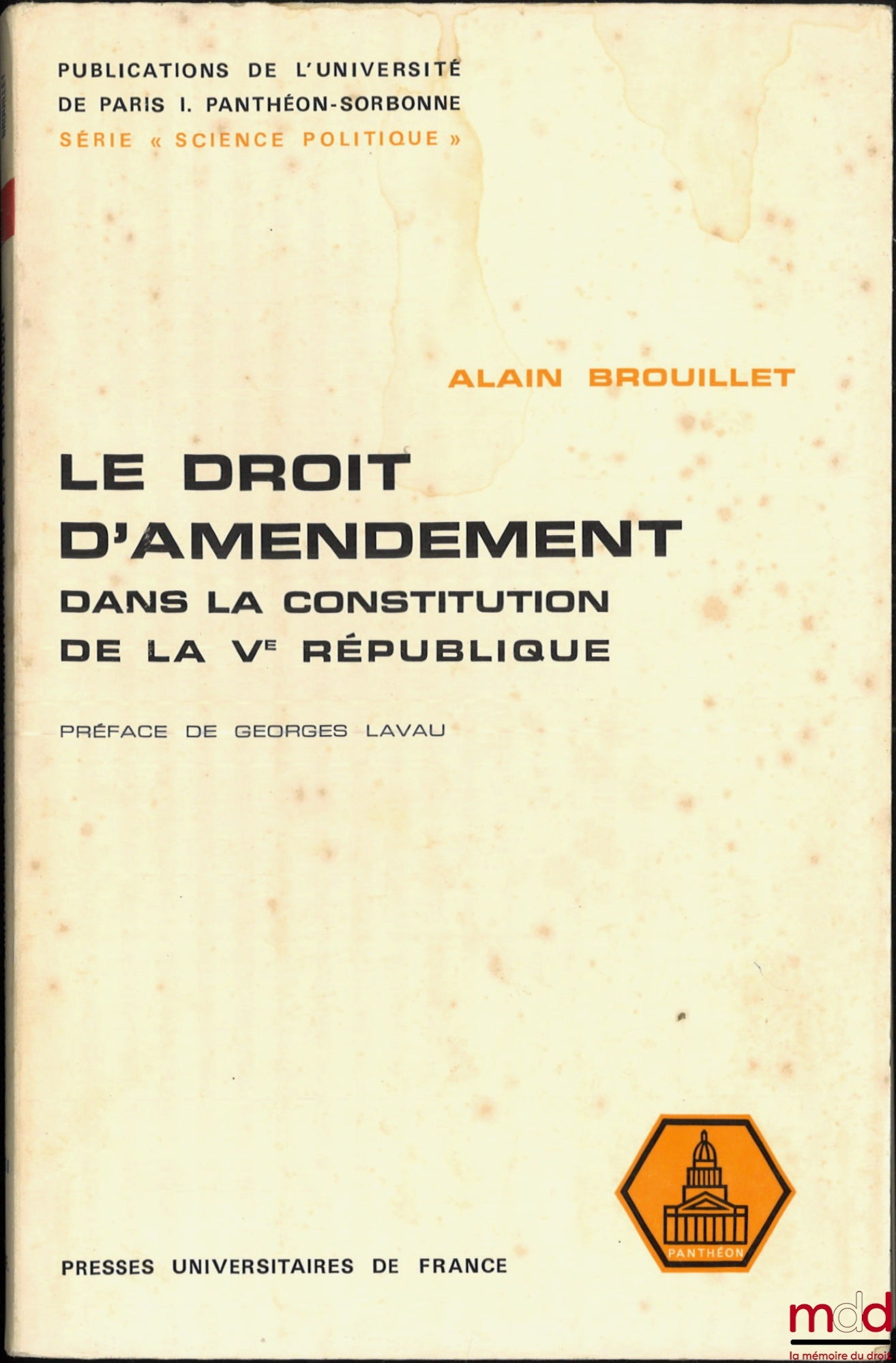 BROUILLET (Alain) – LE DROIT D’AMENDEMENT DANS LA CONSTITUTION DE LA Ve RÉPUBLIQUE, Étude pratique de son utilisation pour l’élaboration de la loi d’orientation foncière, Préface de Georges Lavau, Publications de l’Université de Paris I, série Science pol