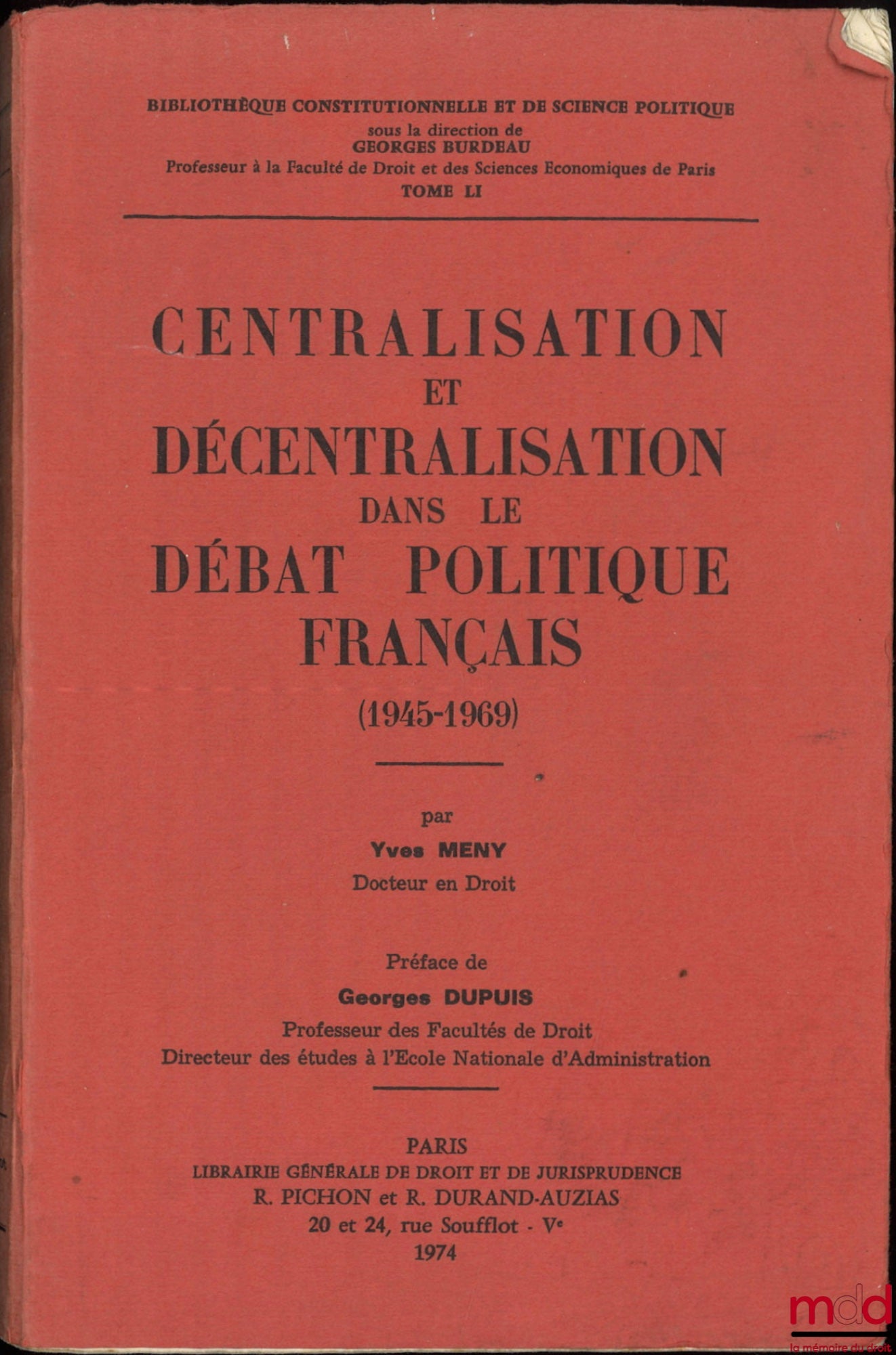 MENY (Yves) – CENTRALISATION ET DÉCENTRALISATION DANS LE DÉBAT POLITIQUE FRANÇAIS (1945-1969), Préface de Georges Dupuis, Bibl. Constitutionnelle et de Science Po., t. LI