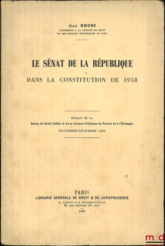 ROCHE (Jean) – LE SÉNAT DE LA RÉPUBLIQUE DANS LA CONSTITUTION DE 1958, Extrait de la revue du Droit public et de la Science politique en France et à l’étranger Novembre-Décembre 1959
