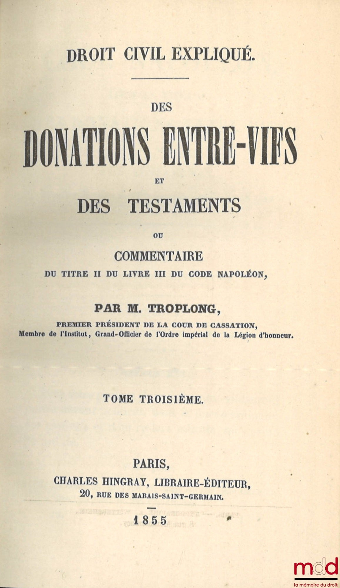 TROPLONG (Raymond-Théodore) – LE DROIT CIVIL EXPLIQUÉ SUIVANT L’ORDRE DES ARTICLES DU CODE DEPUIS ET Y COMPRIS LE TITRE DE LA VENTE ; ouvrage qui fait suite à celui de M. Toullier, mais dans lequel on a adopté la forme plus commode du commentaire. PREMIÈR