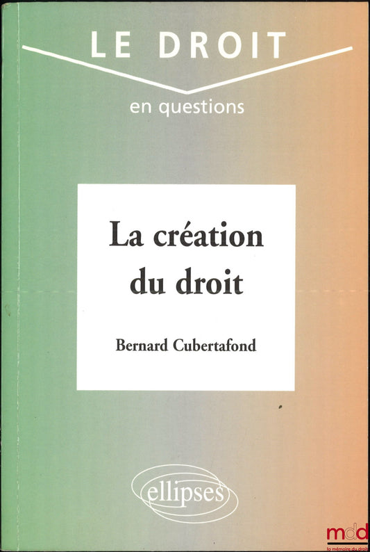 CUBERTAFOND (Bernard) – LA CRÉATION DU DROIT, coll. le droit en questions