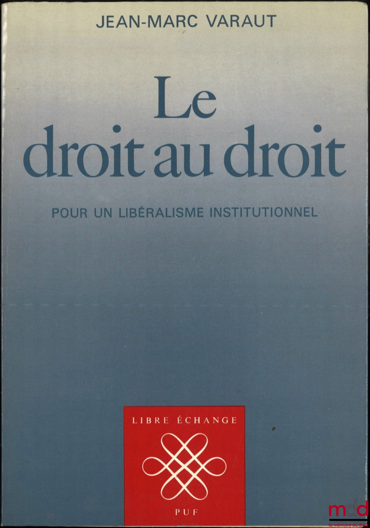 VARAUT (Jean-Marc) – LE DROIT AU DROIT - POUR UN LIBÉRALISME INSTITUTIONNEL, coll. Libre échange