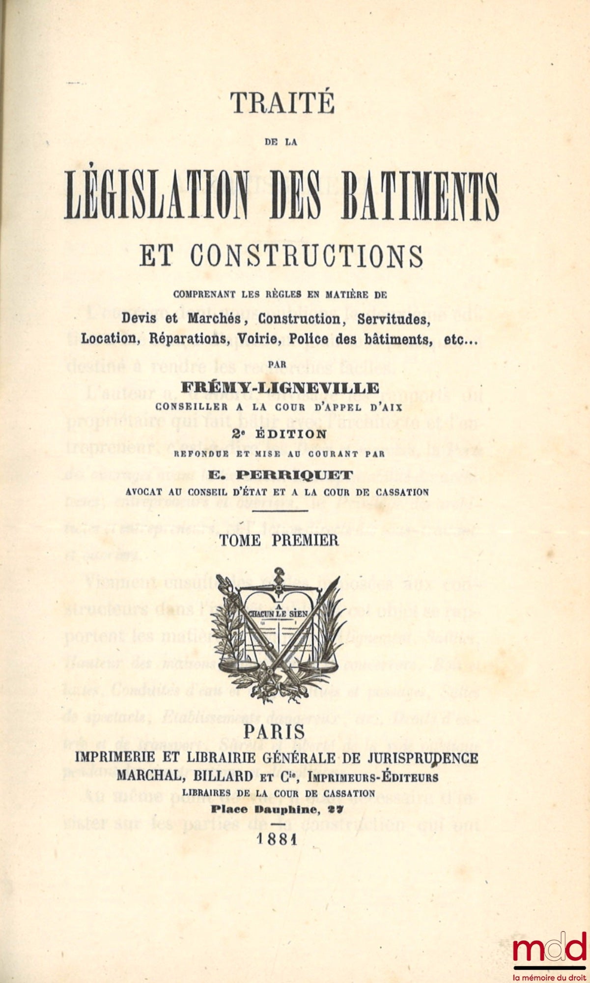 FRÉMY-LIGNEVILLE et PERRIQUET (Eugène) – TRAITÉ DE LA LÉGISLATION DES BÂTIMENTS ET CONSTRUCTIONS, COMPRENANT LES RÈGLES EN MATIÈRE DE DEVIS ET MARCHÉS, CONSTRUCTIONS, SERVITUDES, LOCATION, RÉPARATIONS, VOIRIE, POLICE DES BÂTIMENTS, etc., 2e éd. refondue e