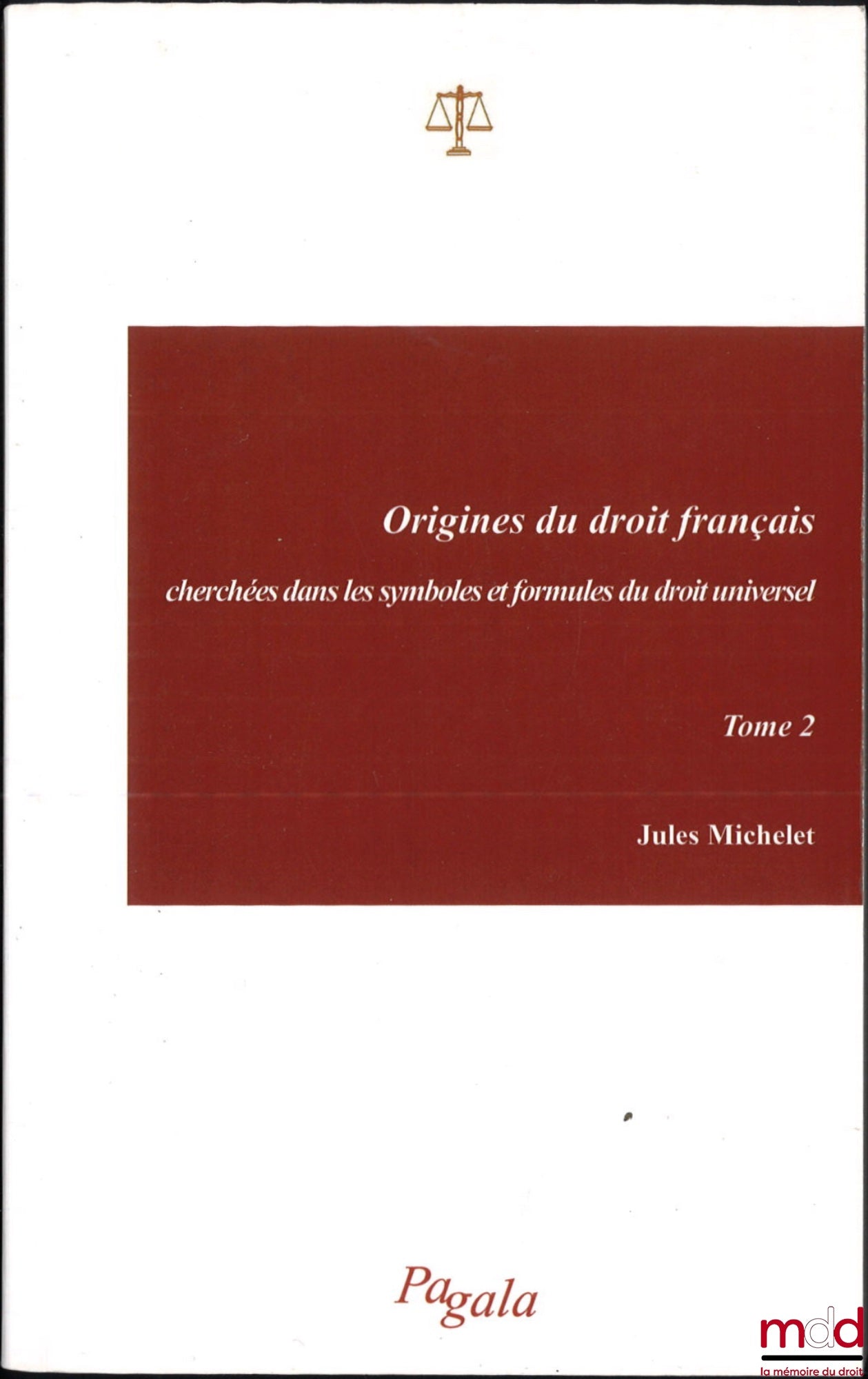 MICHELET (Jules) – ORIGINES DU DROIT FRANÇAIS CHERCHÉES DANS LES SYMBOLES ET FORMULES DU DROIT UNIVERSEL, [Réimpression]