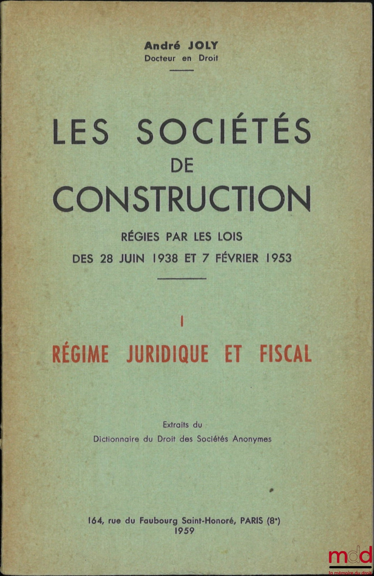 JOLY (André) – LES SOCIÉTÉS DE CONSTRUCTION RÉGIES PAR LES LOIS DES 28 JUIN 1938 ET 7 FÉVRIER 1953, Extraits du Dictionnaire de Droit des Sociétés Anonymes, t. I : Régime juridique et fiscal, [mq. t. II]