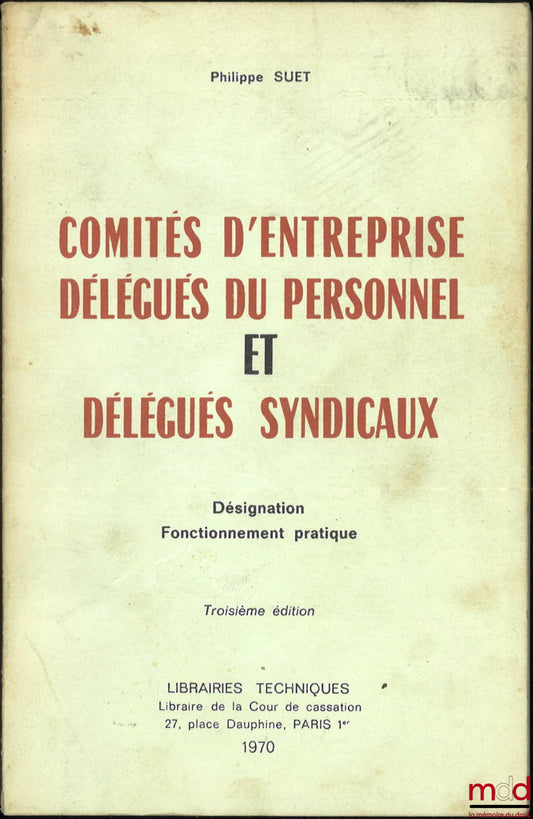 SUET (Philippe) – COMITÉS D’ENTREPRISE DÉLÉGUÉS DU PERSONNEL ET DÉLÉGUÉS SYNDICAUX, Constitution, Fonctionnement pratique, 3e éd. entièrement refondue et mise à jour