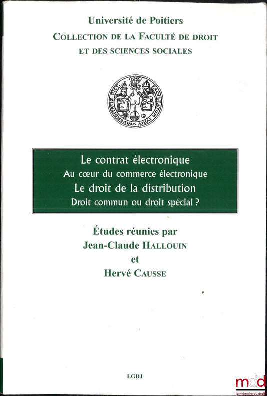 [Collectif] – LE CONTRAT ÉLECTRONIQUE AU COEUR DU COMMERCE ÉLECTRONIQUE, LE DROIT DE LA DISTRIBUTION DROIT COMMUN OU DROIT SPÉCIAL ?, Journées d’études du 10 mars 2005 et 15 mars 2004 organisées par le DJCE de Poitiers, Coll. de la Faculté de droit et des