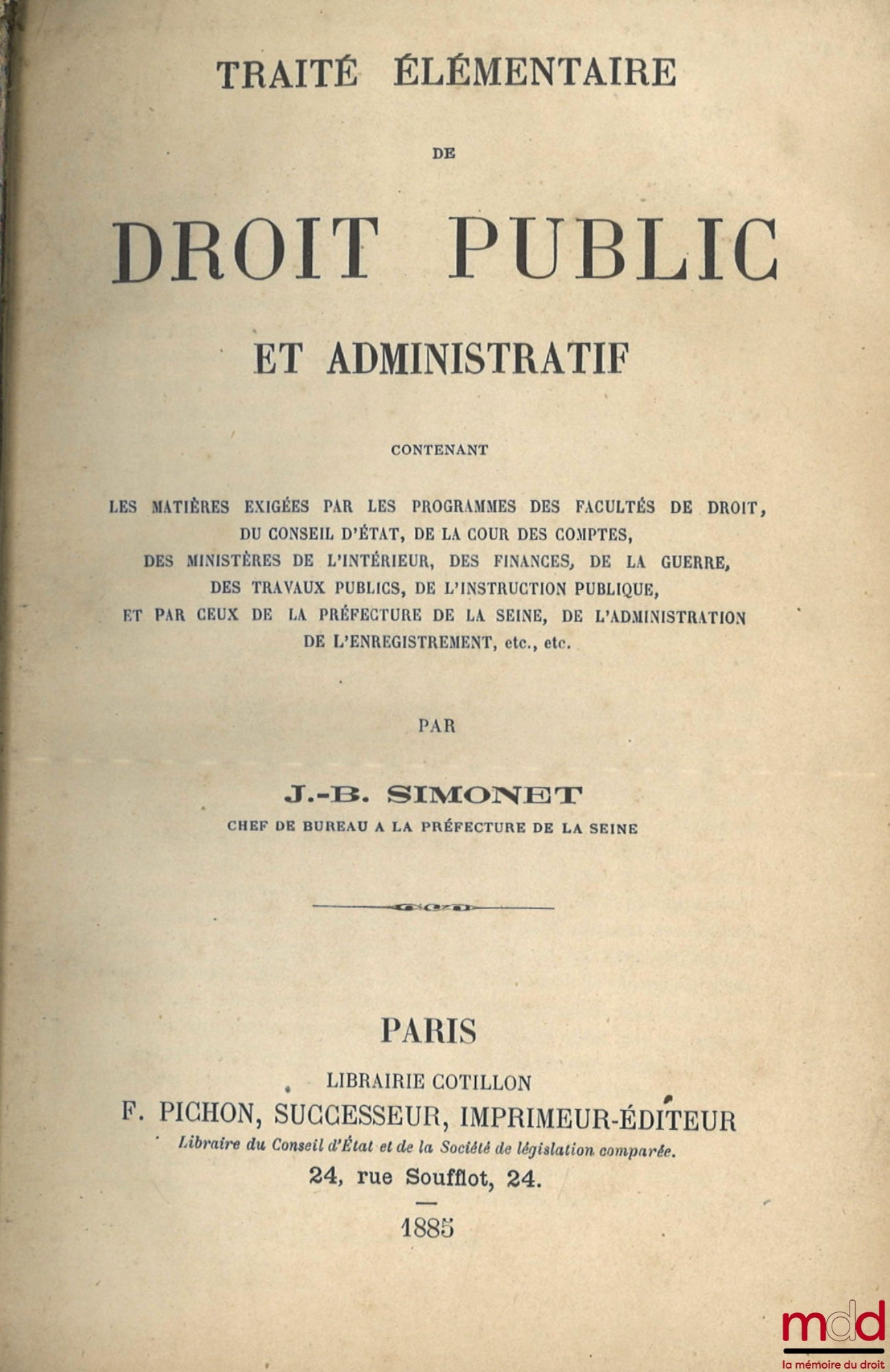 SIMONET (Jean-Baptiste) – TRAITÉ ÉLÉMENTAIRE DE DROIT PUBLIC ET ADMINISTRATIF, Contenant les matières exigées par les programmes des facultés de droit, du Conseil d’État, de la Cour des comptes, des ministères de l’intérieur, des finances, de la guerre, d
