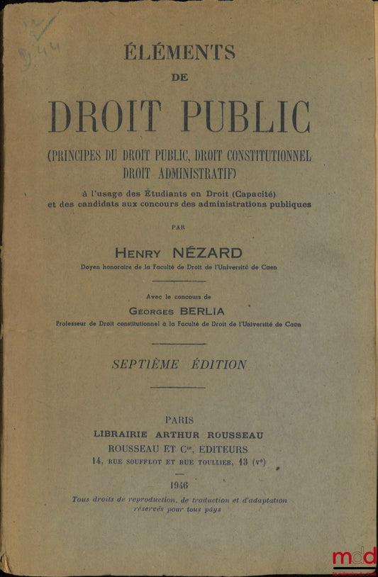 NÉZARD (Henry) – ÉLÉMENTS DE DROIT PUBLIC (PRINCIPES DU DROIT PUBLIC, DROIT CONSTITUTIONNEL, DROIT ADMINISTRATIF), À l’usage des Étudiants en Droit (Capacité) et des candidats aux concours des administrations publiques, 7e éd., avec le concours de Georges