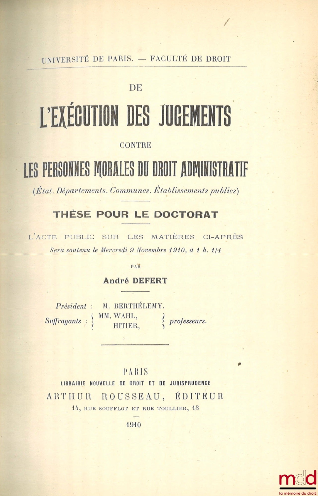 DEFERT (André) – DE L’EXÉCUTION DES JUGEMENTS CONTRE LES PERSONNES MORALES DU DROIT ADMINISTRATIF (États, Départements, Communes et Établissements publics), Thèse (Président : M. Berthélemy ; Suffragants : MM. Wahl et Hitier), Université de Paris - Facult