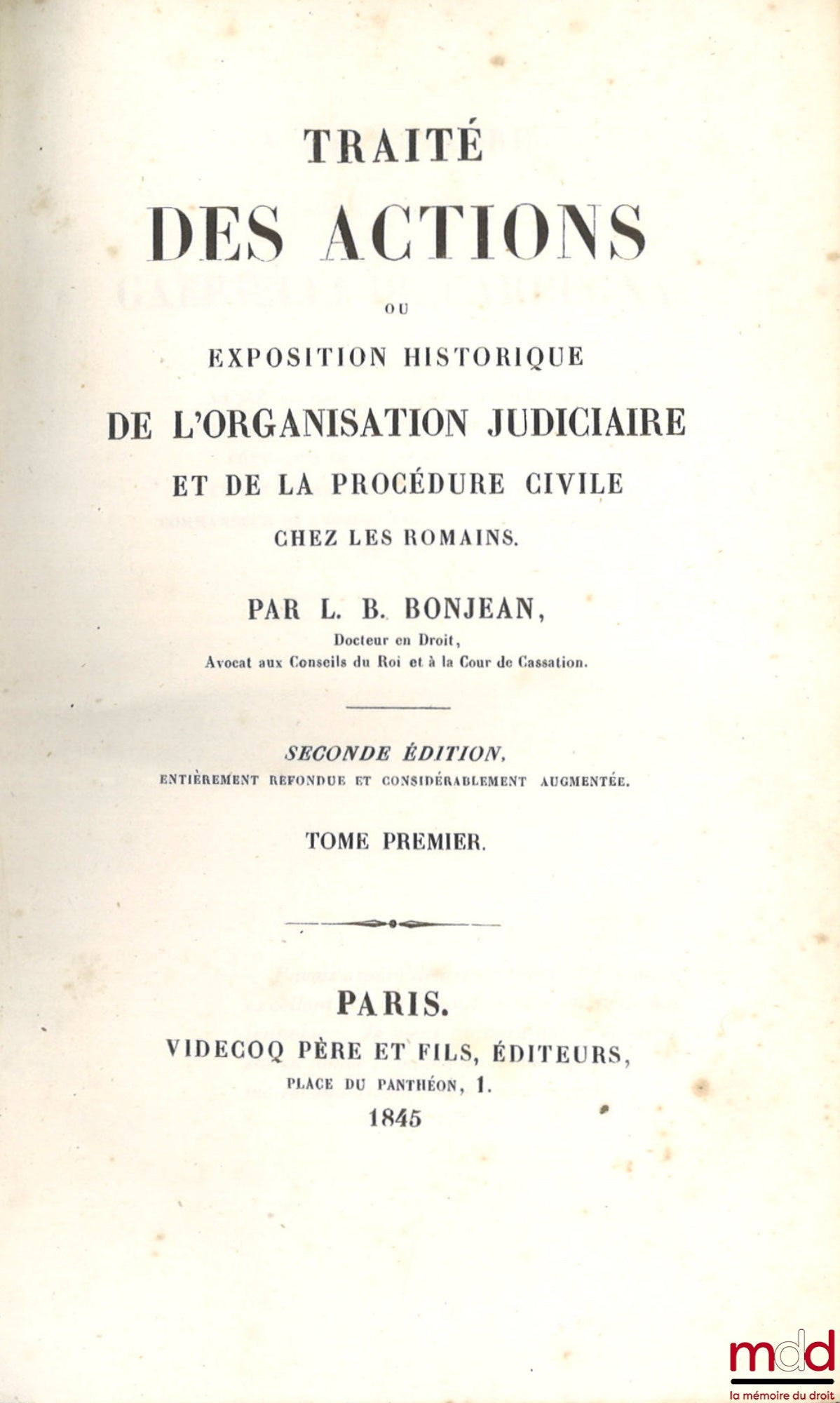 BONJEAN (Louis-Bernard) – TRAITÉ DES ACTIONS ou EXPOSITION HISTORIQUE DE L’ORGANISATION JUDICIAIRE ET DE LA PROCÉDURE CIVILE CHEZ LES ROMAINS, 2nde éd. entièrement refondue et considérablement augmentée