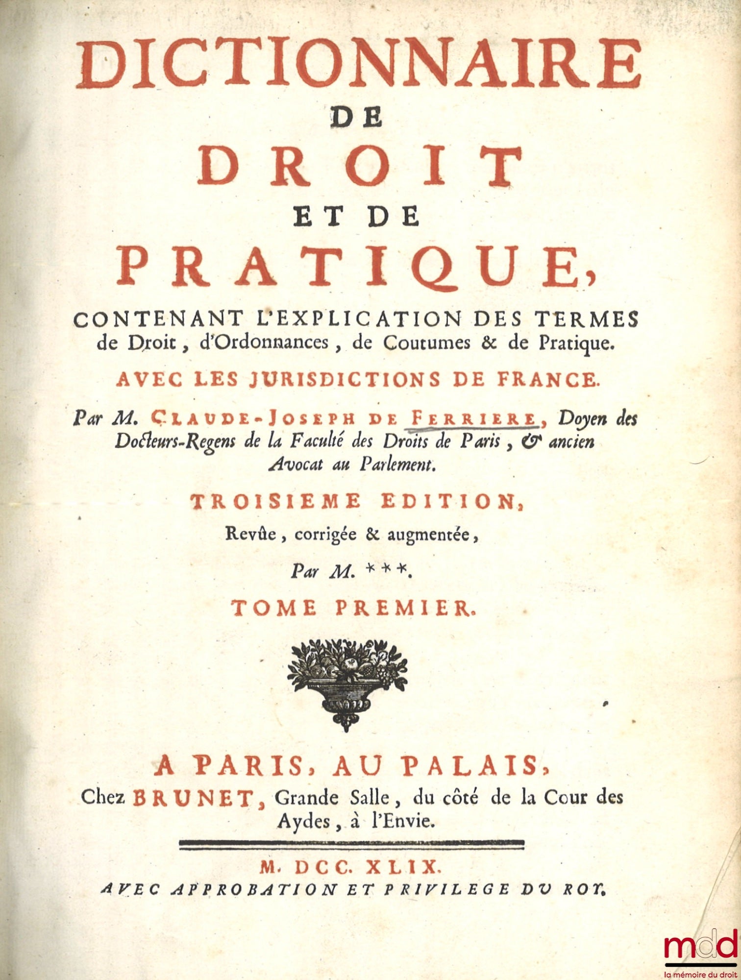 FERRIÈRE (Claude-Joseph de) – DICTIONNAIRE DE DROIT ET DE PRATIQUE CONTENANT L’EXPLICATION DES TERMES DE DROIT, D’ORDONNANCES, DE COUTUME & DE PRATIQUE AVEC LES JURISDICTIONS DE FRANCE, 3e éd. Revue, corrigée et augmentée par M. *** [Boucher d’Argis]
