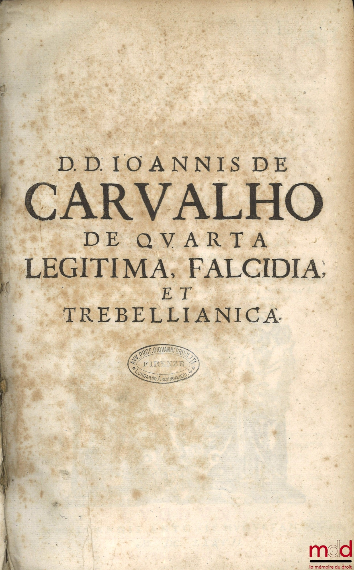 CARVALHO (Ioannis de) [CARVALHO (Joannes)] – NOVUS ET METHODICUS TRACTATUS DE UNA ET ALTERA QUARTA DEDUCENDA VEL NON LEGITIMA, FALCIDIA, ET TREBELLIANICA, Ad cap. Raynaldus, de Testamentis, In quatuor partes divisus. In quo elucidatur universa materia suc