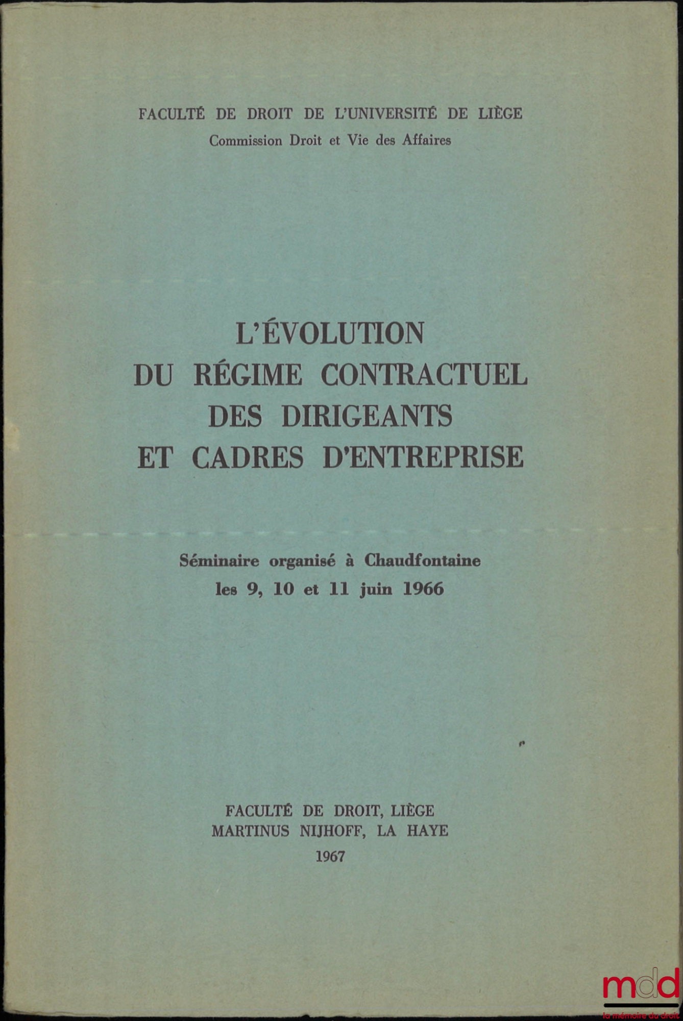 [Colloque] – L’ÉVOLUTION DU RÉGIME CONTRACTUEL DES DIRIGEANTS ET CADRES D’ENTREPRISE, Séminaire organisé à Chaudfontaine les 9, 10 et 11 juin 1966