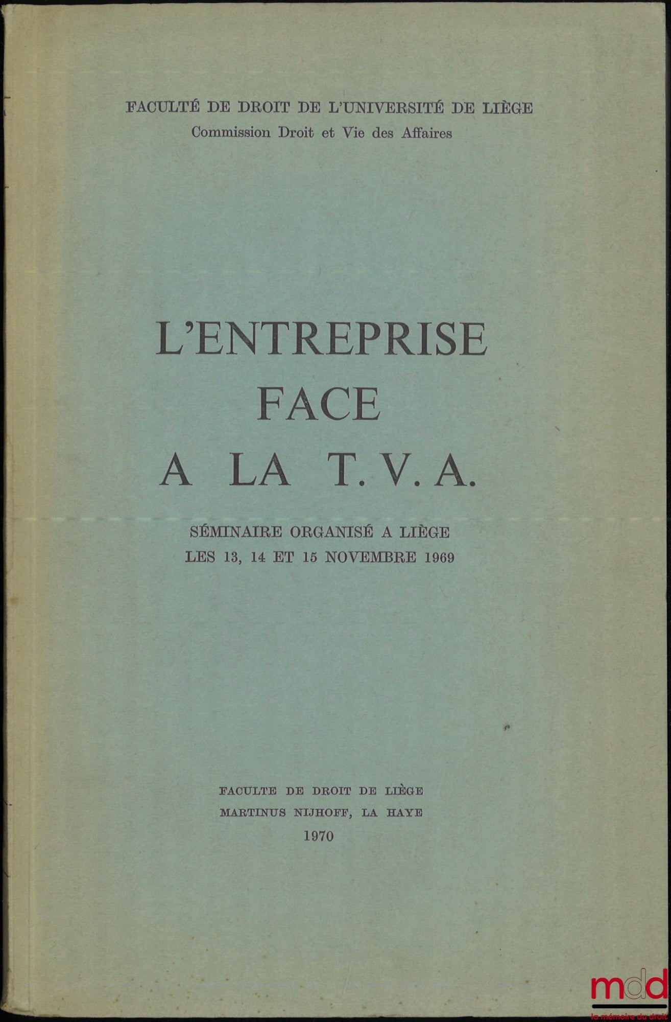 [Colloque] – L’ENTREPRISE FACE À LA T.V.A., Séminaire organisé à Liège les 13, 14 et 15 novembre 1969, Faculté de droit de l’Université de Liège