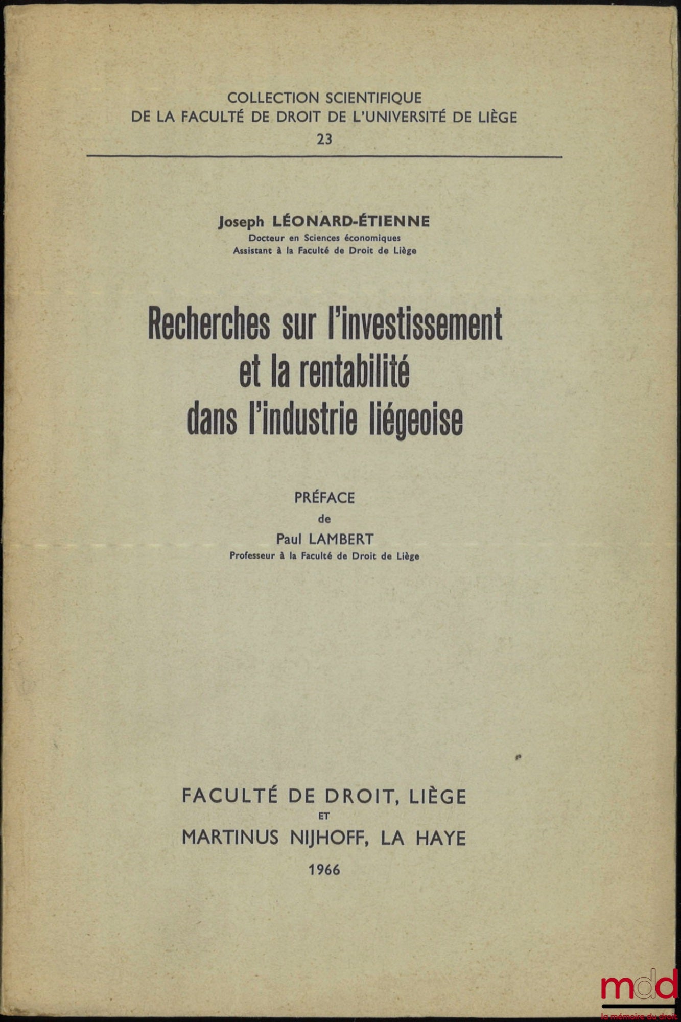 LÉONARD-ÉTIENNE (Joseph) – RECHERCHES SUR L’INVESTISSEMENT ET LA RENTABILITÉ DANS L’INDUSTRIE LIÉGEOISE, Préface de Paul Lambert, Coll. scientifique de la Faculté de droit de l’Université de Liège, n° 23