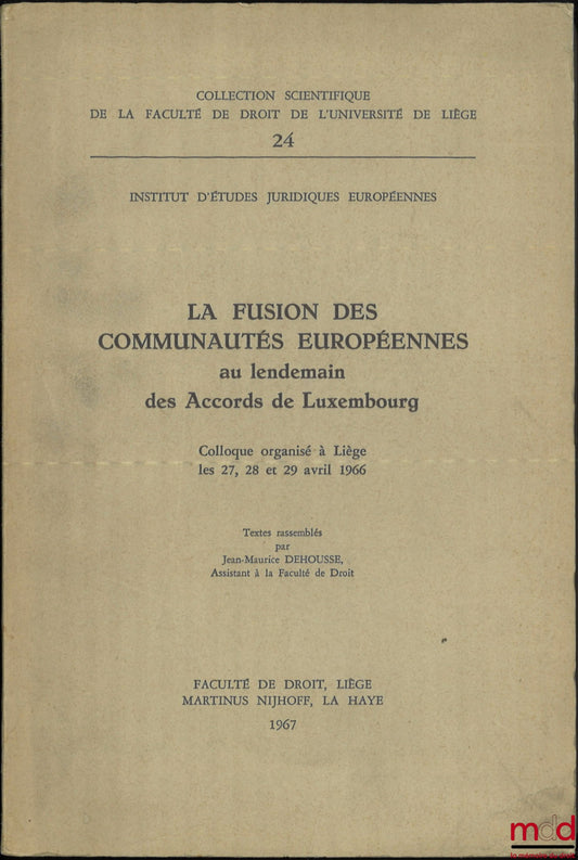 [Colloque] – LA FUSION DES COMMUNAUTÉS EUROPÉENNES au lendemain des Accords de Luxembourg, Colloque organisé à Liège les 27, 28 et 29 avril 1966, Textes rassemblés par Jean-Maurice Dehousse, Coll. scientifique de la Faculté de droit de l’Université de Liè