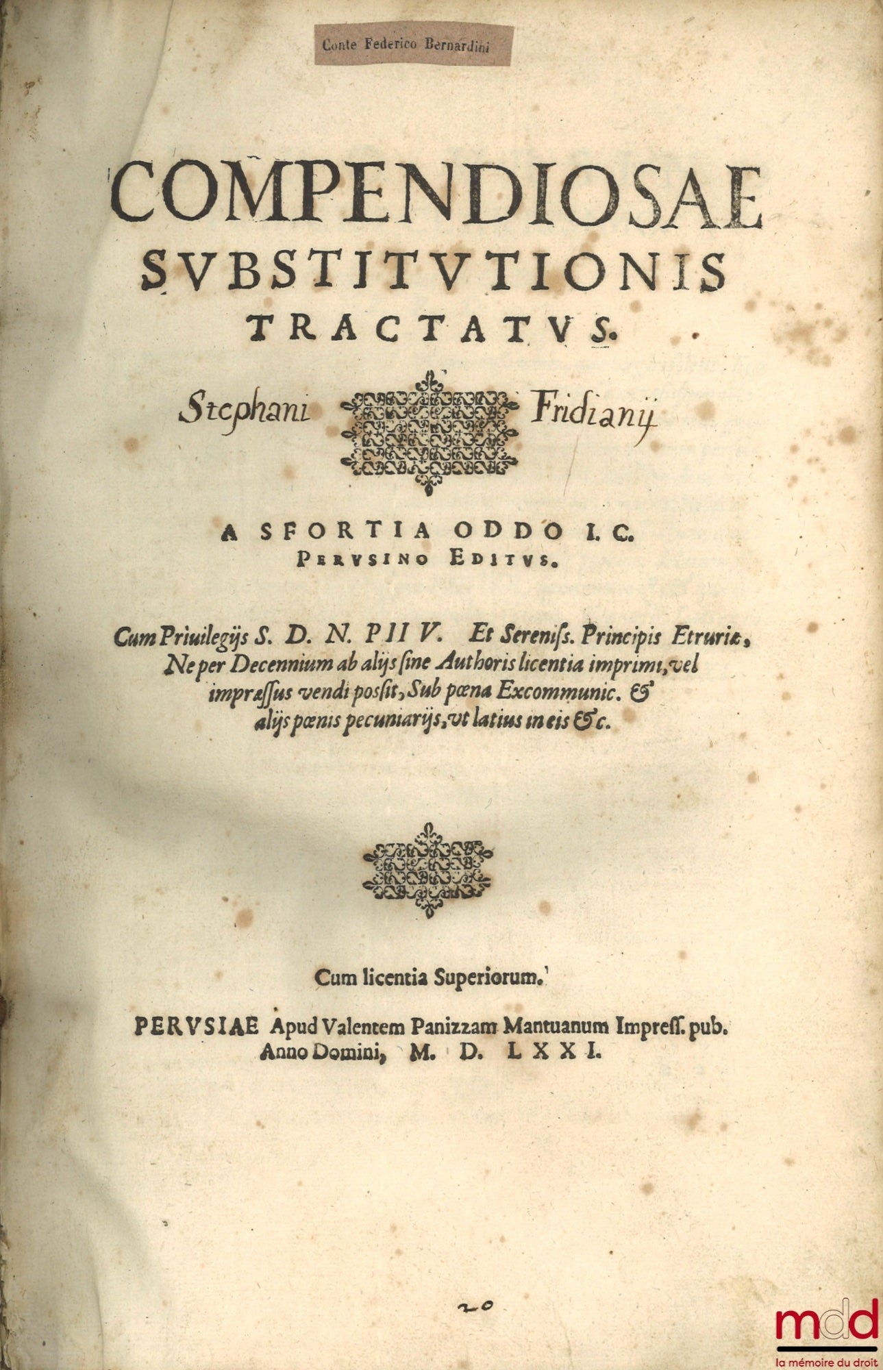 ODDI (Sforza) – Compendiosae svbstitvtionis tractatvs. Cum Priuilegiis S. D. N. PII V. Et Sereniss. Principis Etruriæ, Neper Decennium ab aliis sine Authoris licentia imprimi, vel impræssus vendi possit, Sub pæna Excommunic. & aliis pænis pecuniariis, ut