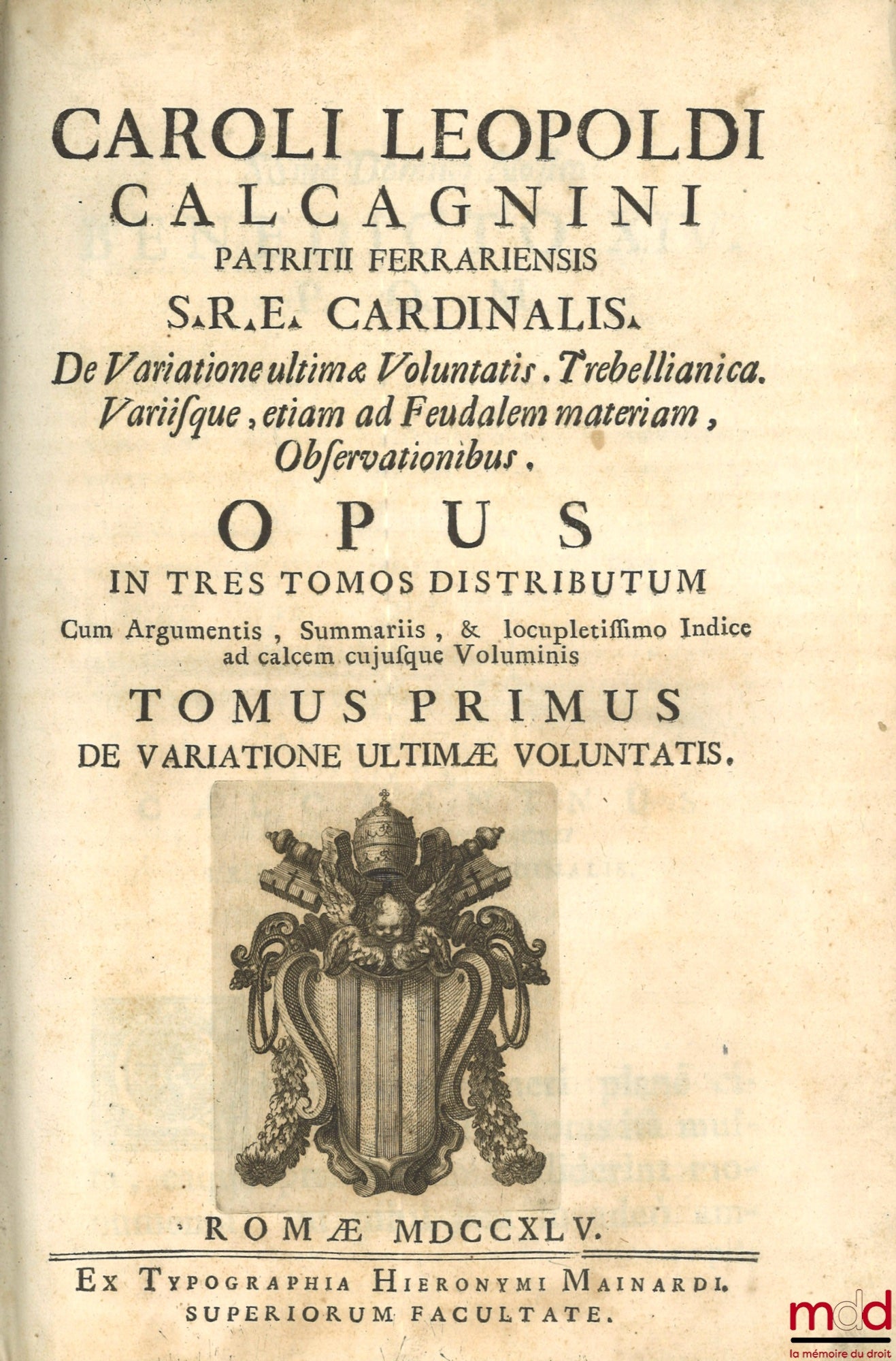 CALCAGNINI (Caroli Leopoldi) [CALCAGNINI (Carlo Leopoldo)] – CAROLI LEOPOLDI CALCAGNINI PATRITII FERRARIENSIS S.R.E. CARDINALIS. De Variatione ultimæ Voluntatis. Trebellianica. Variisque, etiam ad Feudalem materiam, Observationibus. OPUS IN TRES TOMOS DIS