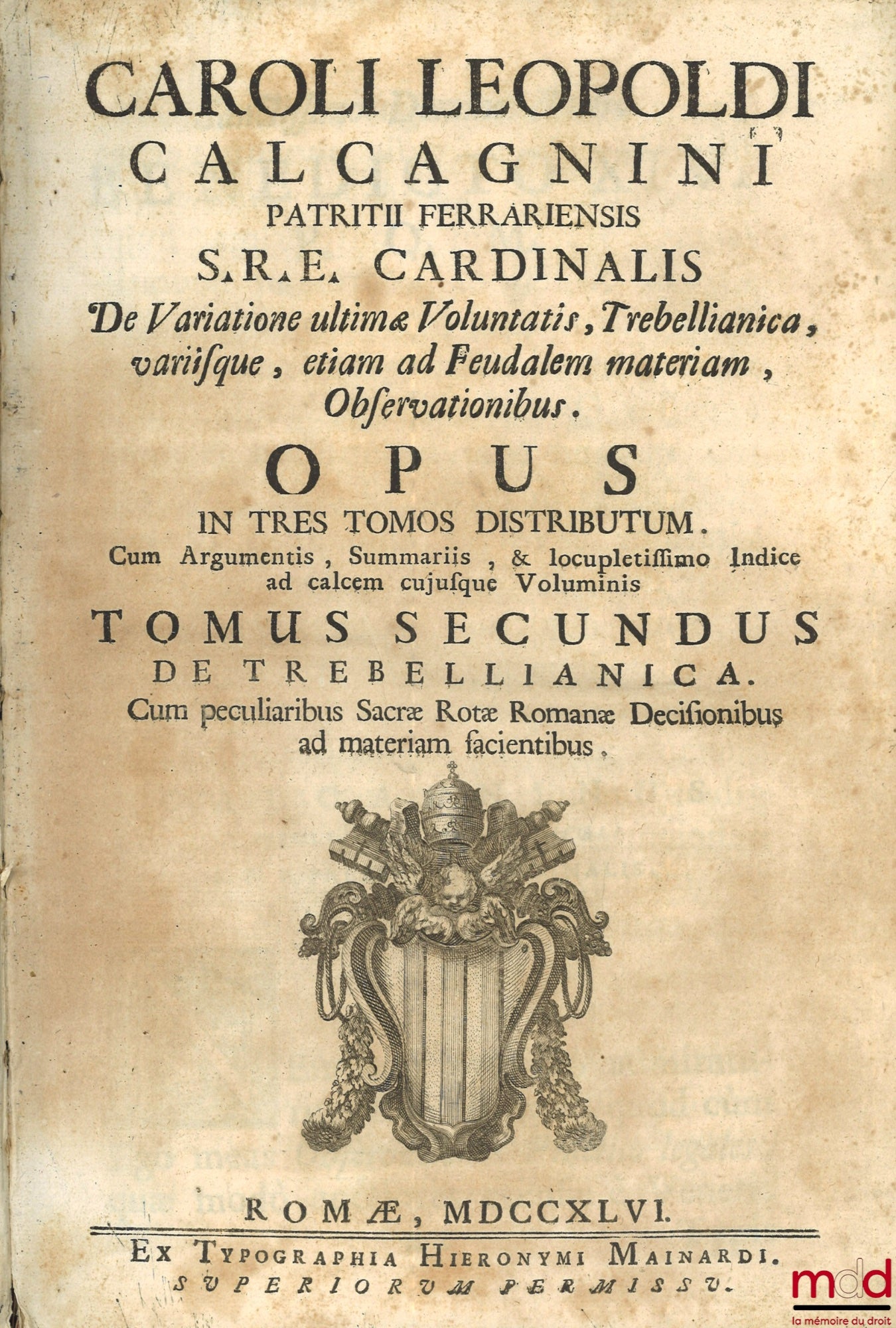 CALCAGNINI (Caroli Leopoldi) [CALCAGNINI (Carlo Leopoldo)] – CAROLI LEOPOLDI CALCAGNINI PATRITII FERRARIENSIS S.R.E. CARDINALIS. De Variatione ultimæ Voluntatis. Trebellianica. Variisque, etiam ad Feudalem materiam, Observationibus. OPUS IN TRES TOMOS DIS