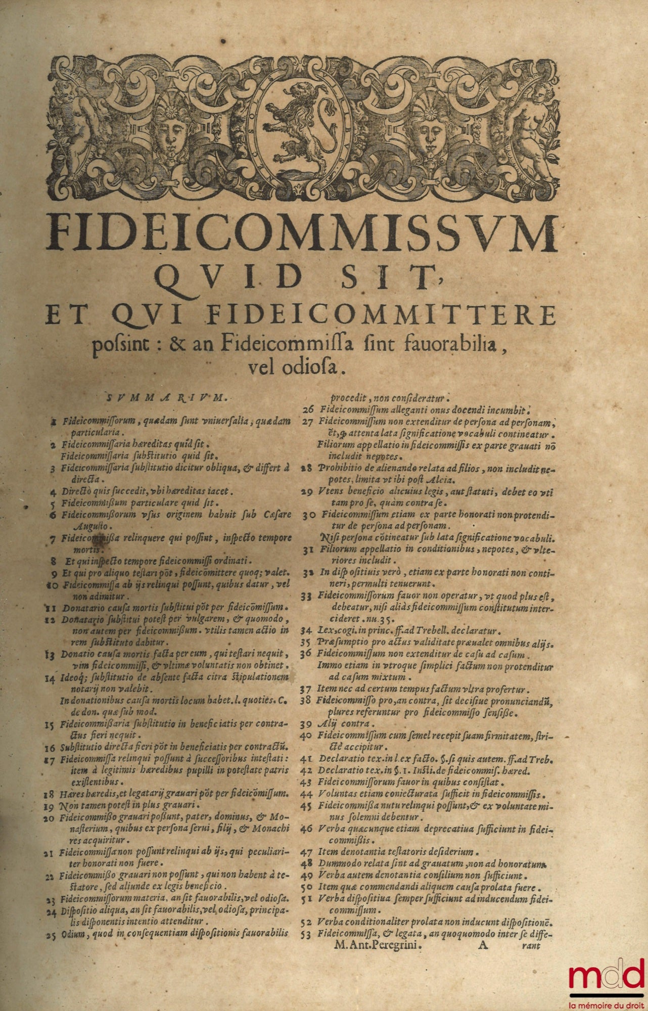 PEREGRINI (M. Antonii) [PELLEGRINI (Marcantonio)] – DE FIDEICOMMISSIS PRÆSERTIM UNIVERSALIBUS, TRACTATUS fREQUENTISSIMUS, M. ANTONII PEREGRINI, I.C. præclarissimi, ac Mag. Cameræ Patauinæ Aduocati Fiscalis, & Sereniss. Reipub. Venetæ Consultoris. Omnibus