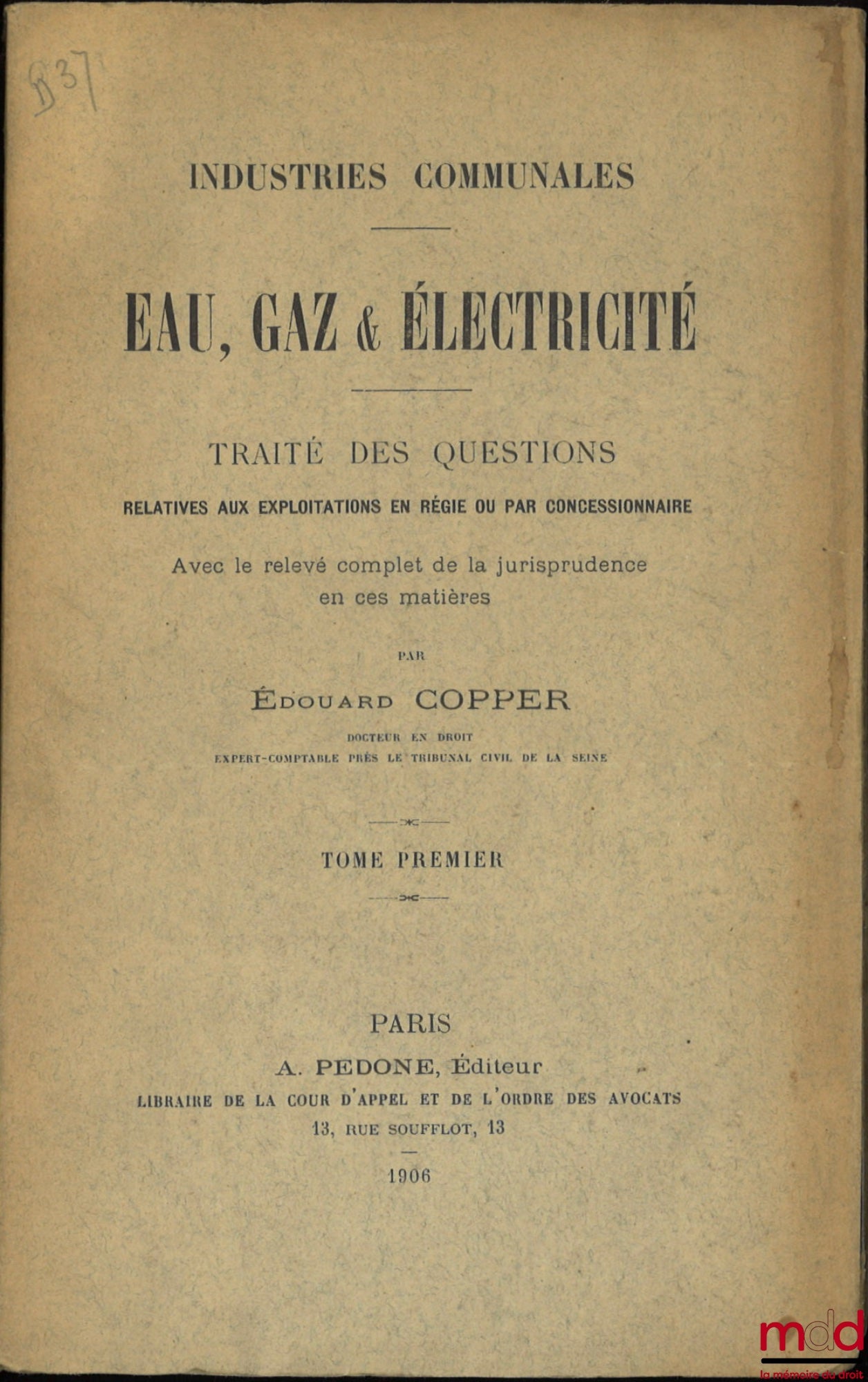 COPPER (Édouard) – INDUSTRIES COMMUNALES. EAU, GAZ & ÉLECTRICITÉ, Traité des questions relatives aux exploitations en régie ou par concessionnaire avec le relevé complet de la jurisprudence en ces matières