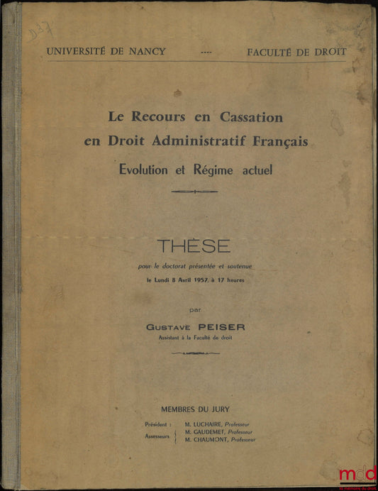 PEISER (Gustave) – LE RECOURS EN CASSATION EN DROIT ADMINISTRATIF FRANÇAIS, Évolution et régime actuel, Thèse (Président : M. Luchaire ; Assesseurs : M. Gaudemet, M. Chaumont), Université de Nancy - Faculté de droit