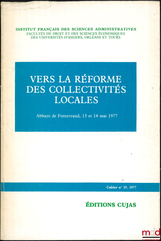 [Colloque] – VERS LA RÉFORME DES COLLECTIVITÉS LOCALES, Abbaye de Fontevraud, 13 et 14 mai 1977, Cahier de l’Institut français des sciences administratives, n° 15