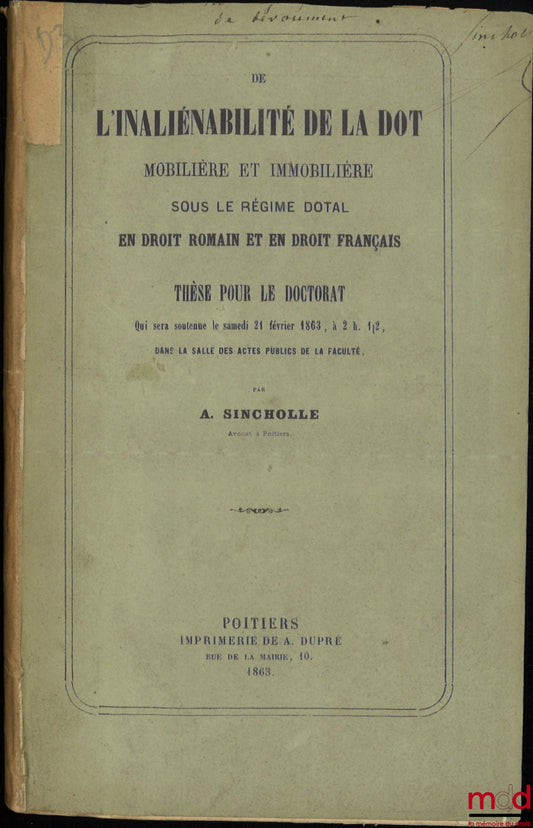 SINCHOLLE (Antoine) – DE L’INALIÉNABILITÉ DE LA DOT MOBILIÈRE ET IMMOBILIÈRE SOUS LE RÉGIME DOTAL (Droit romain et français), Thèse