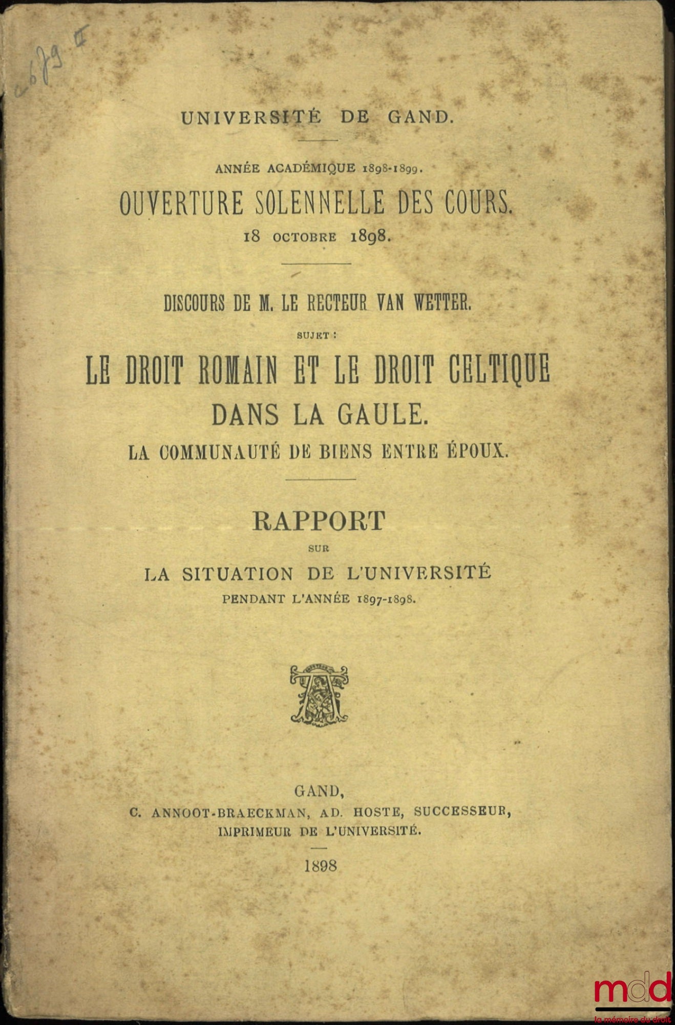 VAN WETTER – LE DROIT ROMAIN ET LE DROIT CELTIQUE DANS LA GAULE. LA COMMUNAUTÉ DE BIENS ENTRE ÉPOUX, Discours de M. Le Recteur Van Wetter ; RAPPORT SUR LA SITUATION DE L’UNIVERSITÉ PENDANT L’ANNÉE 1897-1898, Année académique 1898-1899, Ouverture solennell