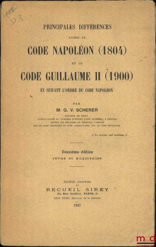SCHERER (Charles) – PRINCIPALES DIFFÉRENCES ENTRE LE CODE NAPOLÉON (1804) ET LE CODE GUILLAUME II (1900) En suivant l’ordre du Code Napoléon, Deuxième éd. revue et augmentée