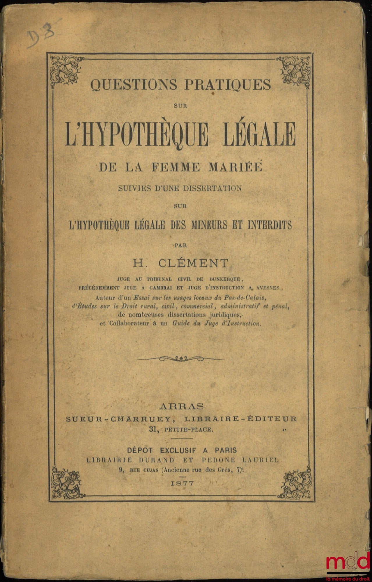 CLÉMENT (Henri) – QUESTIONS PRATIQUES SUR L’HYPOTHÈQUE LÉGALE DE LA FEMME MARIÉE suivies d’une dissertation sur l’hypothèque légale des mineurs et interdits