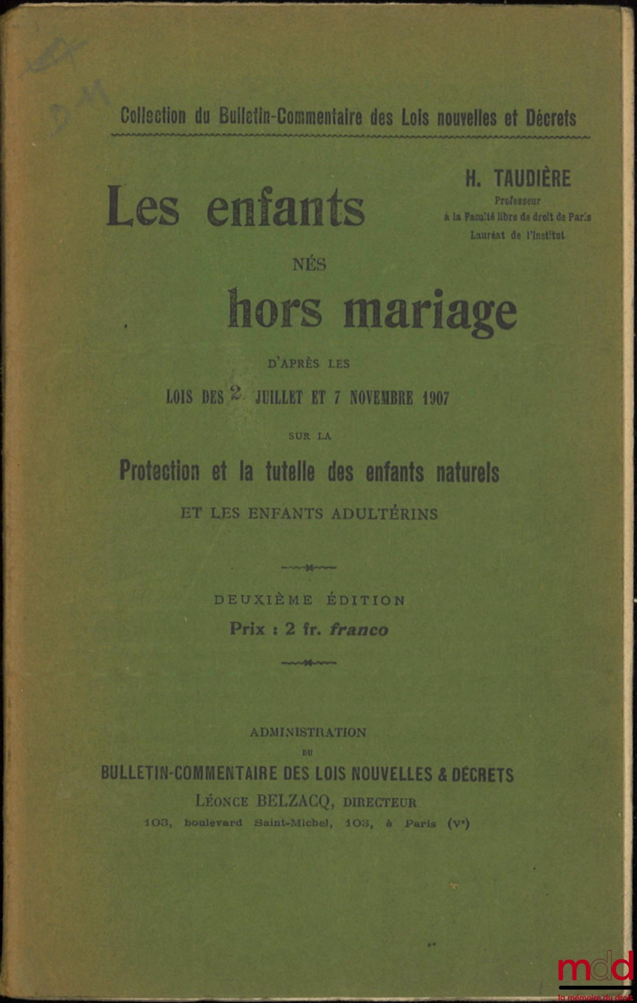 TAUDIÈRE (H.) – LES ENFANTS NÉS HORS MARIAGE, D’APRÈS LES LOIS DES 2 JUILLET ET 7 NOVEMBRE 1907 SUR LA PROTECTION ET LA TUTELLE DES ENFANTS NATURELS ET LES ENFANTS ADULTÉRINS, 2e éd., coll. du Bulletin-Commentaire des Lois nouvelles et décrets