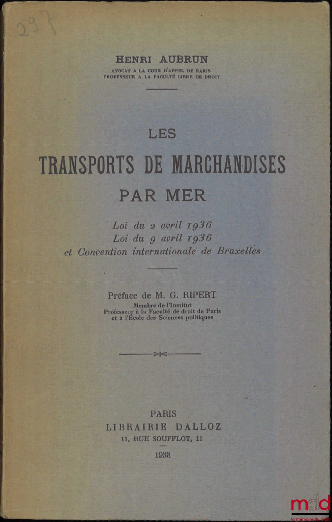 AUBRUN (Henri) – LES TRANSPORTS DE MARCHANDISES PAR MER, Loi du 2 avril 1936, Loi du 9 avril 1936 et Convention internationale de Bruxelles, Préface de Georges Ripert