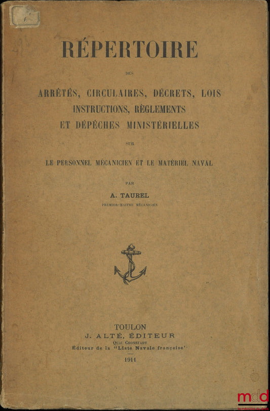 TAUREL (Alexandre-Marius) – RÉPERTOIRE DES ARRÊTÉS, CIRCULAIRES, DÉCRETS, LOIS, INSTRUCTIONS, RÈGLEMENTS ET DÉPÊCHES MINISTÉRIELLES SUR LE PERSONNEL MÉCANICIEN ET LE MATÉRIEL NAVAL