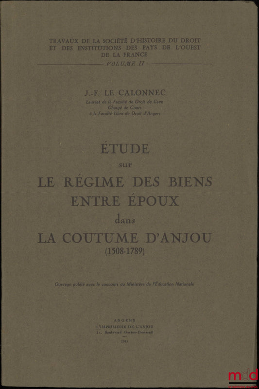 LE CALONNEC (Joseph François) – ÉTUDE SUR LE RÉGIME DES BIENS ENTRE ÉPOUX DANS LA COUTUME D’ANJOU (1508-1789), Travaux de la société d’Histoire du droit et des institutions des pays de l’ouest de la France, vol. II