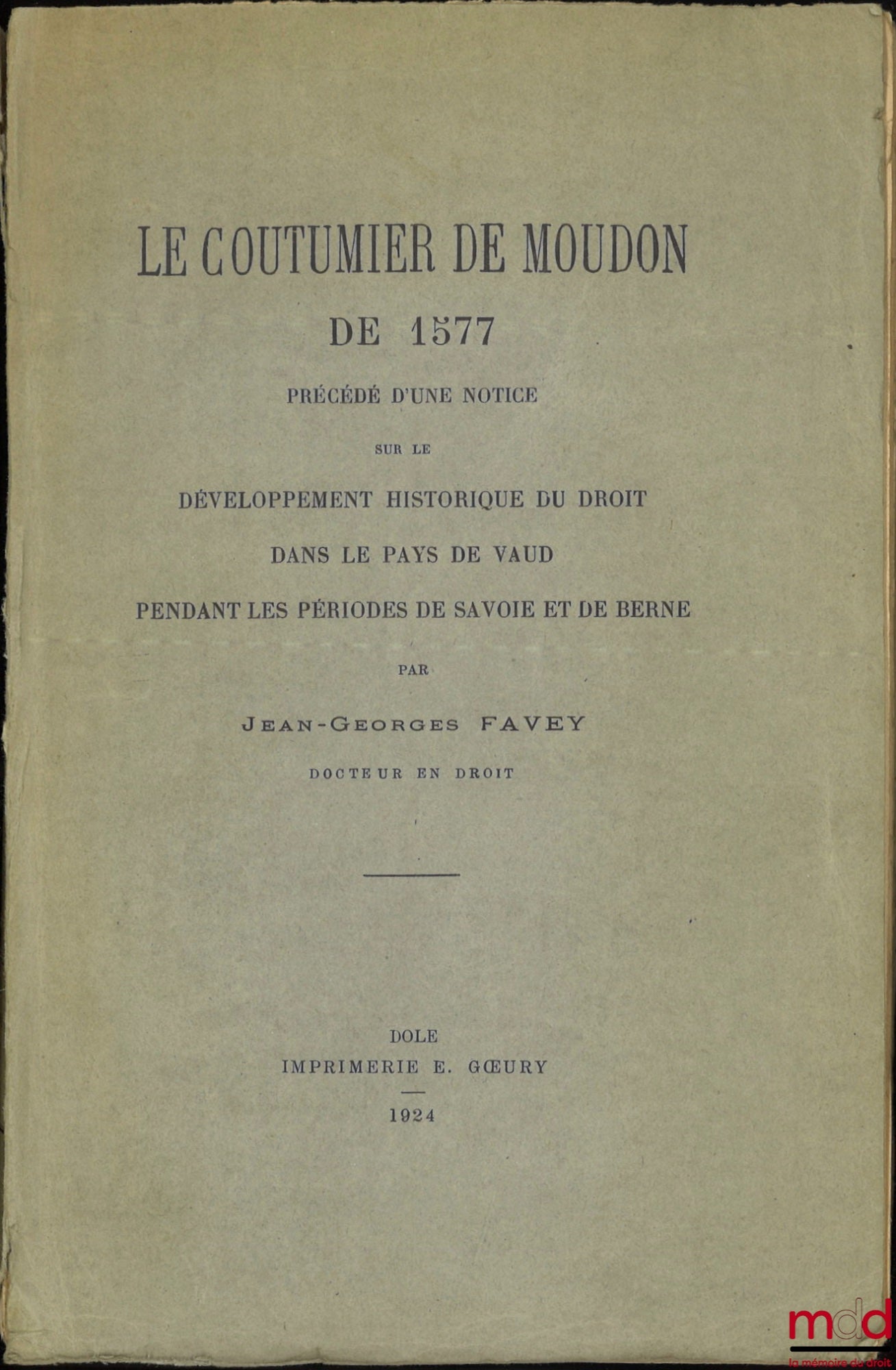 FAVEY (Jean-Georges) – LE COUTUMIER DE MOUDON DE 1577, Précédé d’une notice sur le développement historique du droit dans le pays de Vaud pendant les périodes de Savoie et de Berne